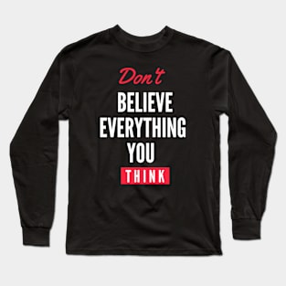 Don’t Believe Everything You Think Long Sleeve T-Shirt
